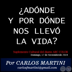 ¿ADÓNDE Y POR DÓNDE NOS LLEVÓ LA VIDA? - Por CARLOS MARTINI -  Domingo, 17 de Noviembre de 2019